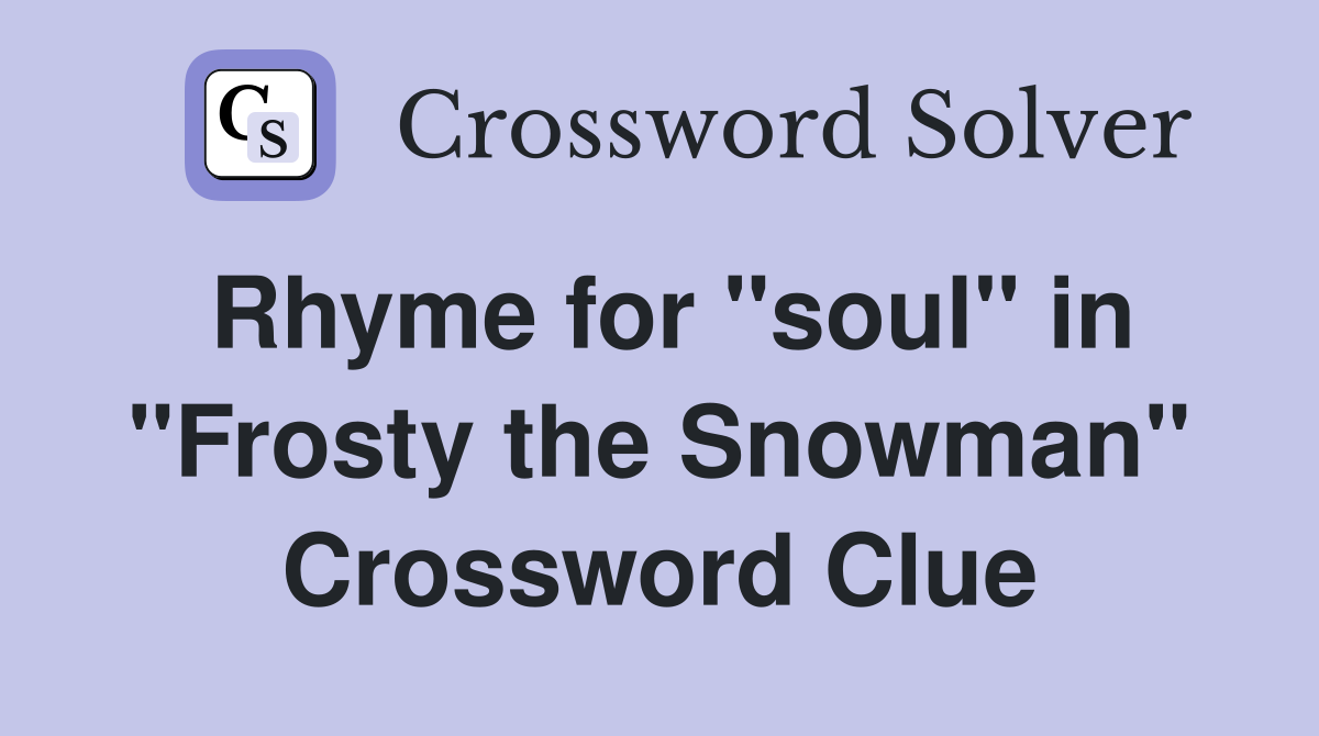 Rhyme for "soul" in "Frosty the Snowman" Crossword Clue