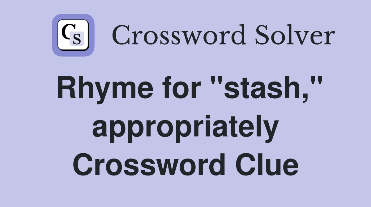 Rhyme for "stash," appropriately Crossword Clue