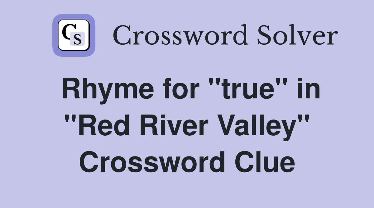 Rhyme for "true" in "Red River Valley" Crossword Clue
