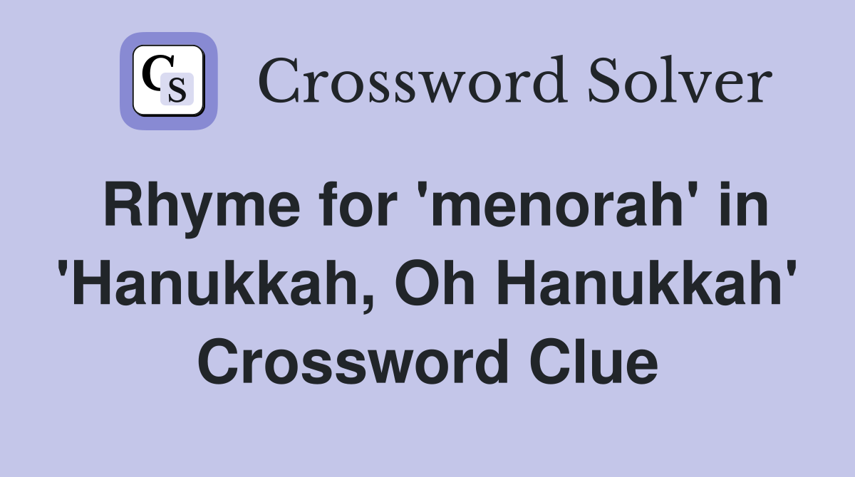 Rhyme for 'menorah' in 'Hanukkah, Oh Hanukkah' Crossword Clue