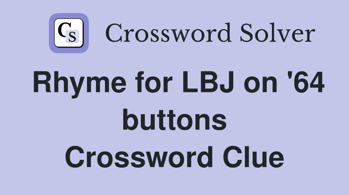 Rhyme for LBJ on '64 buttons Crossword Clue