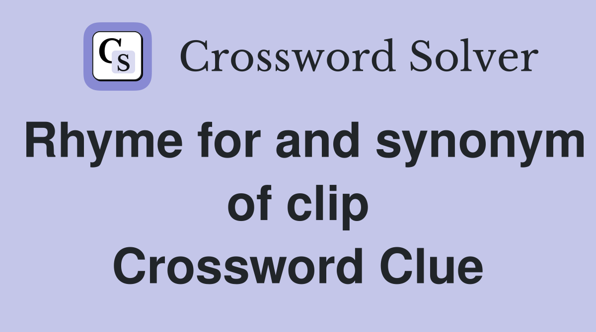 Rhyme for and synonym of clip Crossword Clue