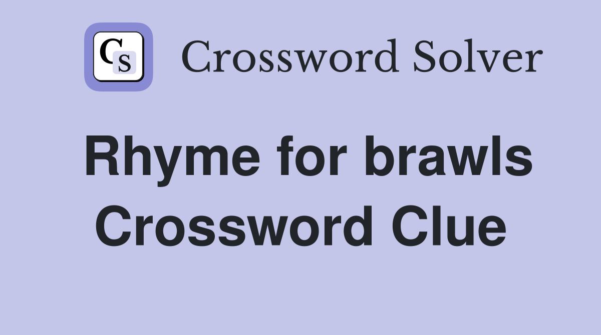 Rhyme for brawls Crossword Clue