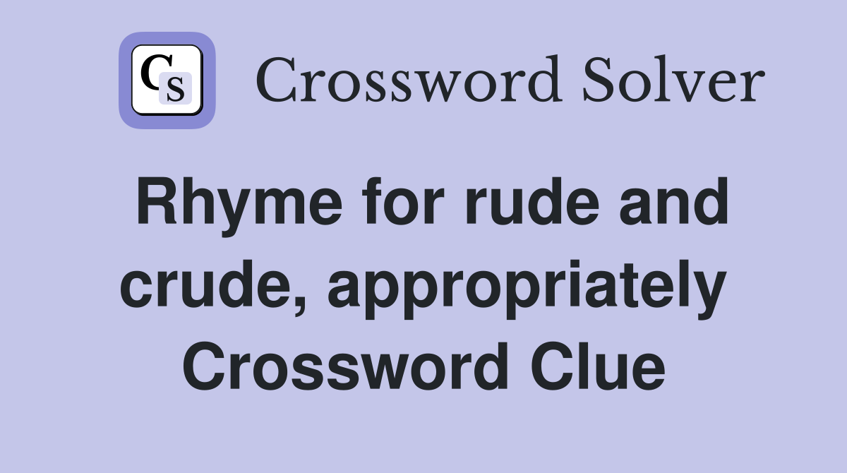 Rhyme for rude and crude, appropriately Crossword Clue