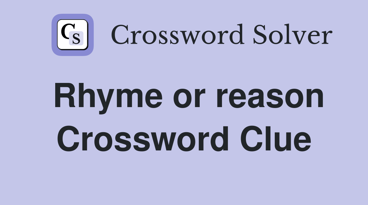 Rhyme or reason Crossword Clue