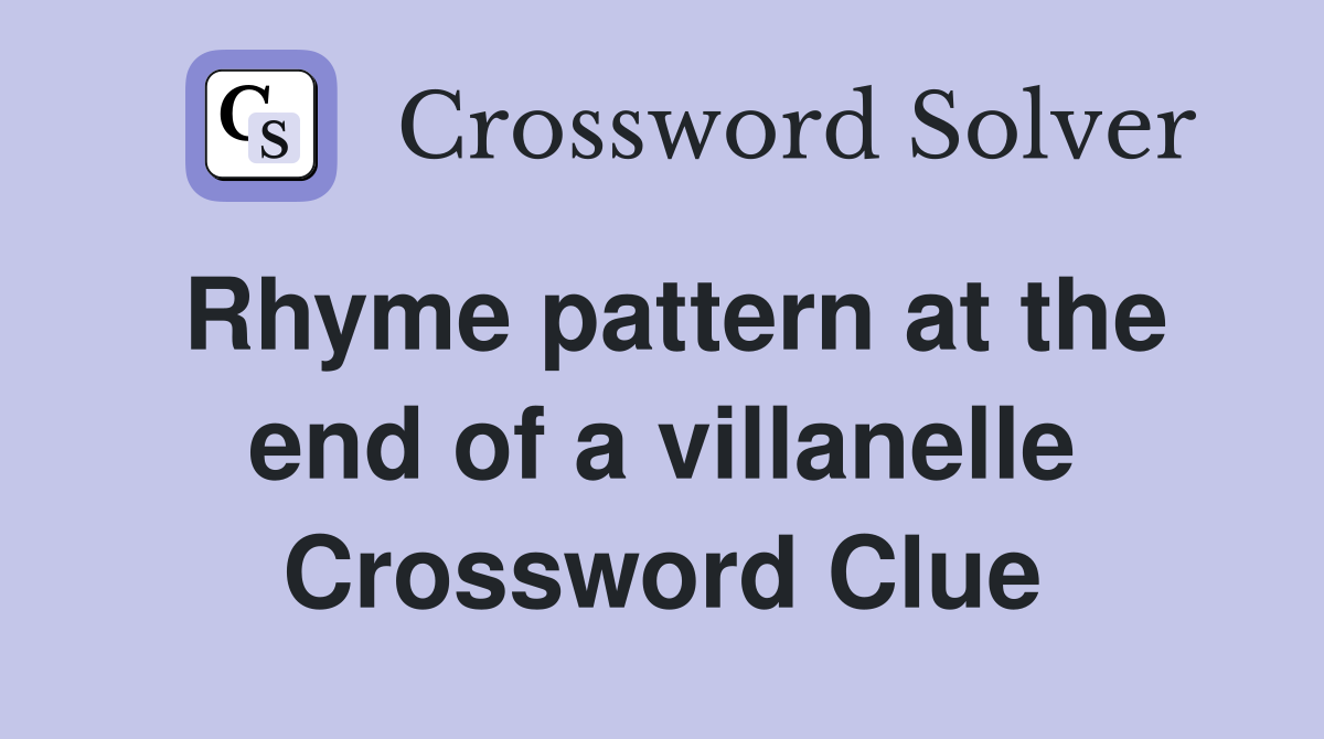 Rhyme pattern at the end of a villanelle Crossword Clue