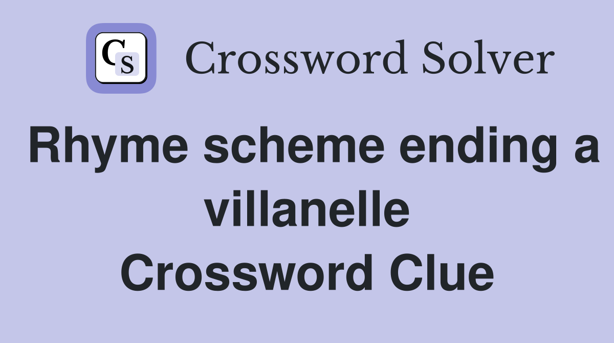 Rhyme scheme ending a villanelle Crossword Clue