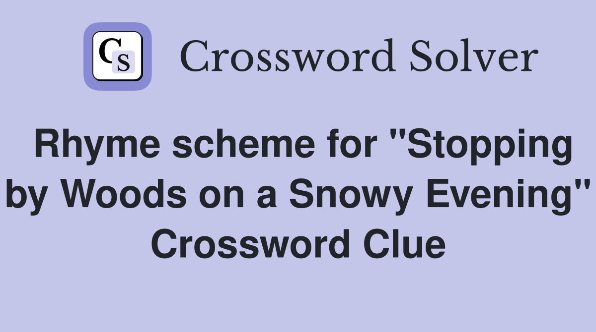Rhyme scheme for "Stopping by Woods on a Snowy Evening" Crossword Clue