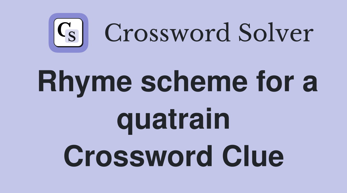 Rhyme scheme for a quatrain Crossword Clue
