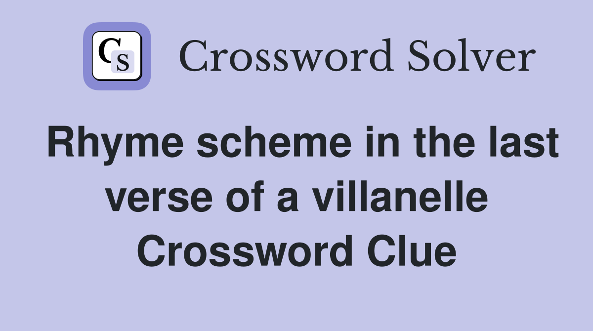 Rhyme scheme in the last verse of a villanelle Crossword Clue