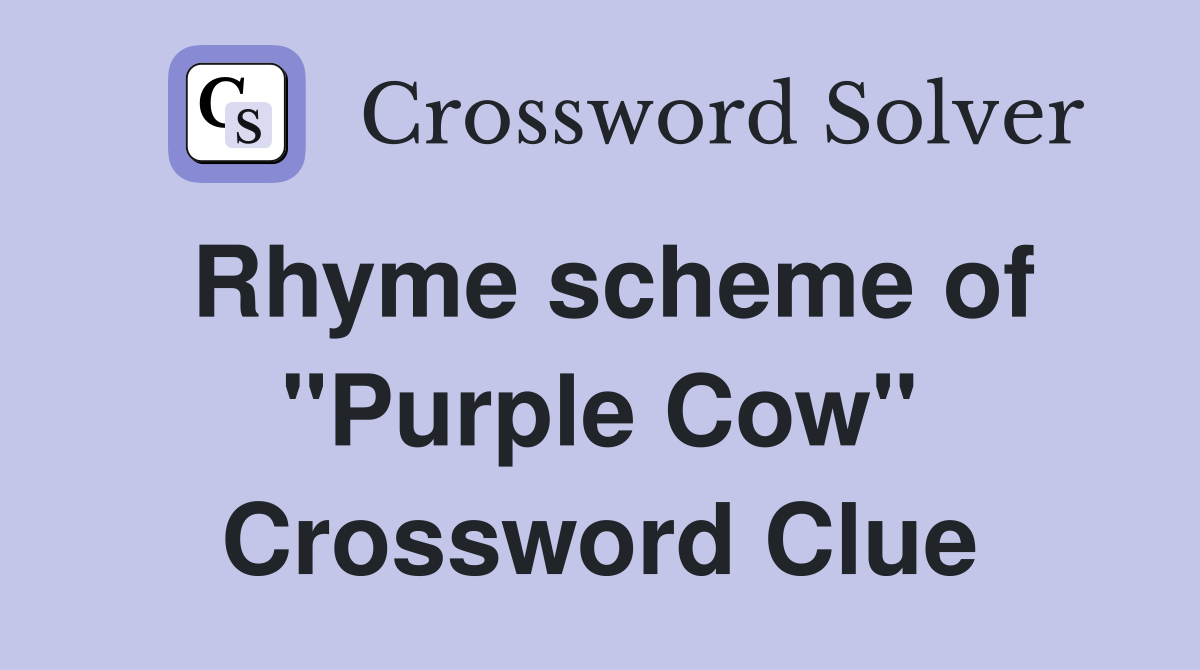 Rhyme scheme of "Purple Cow" Crossword Clue