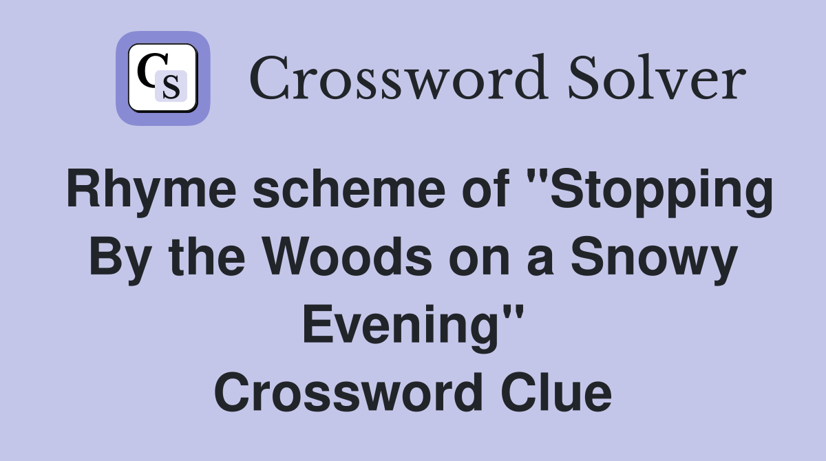 Rhyme scheme of "Stopping By the Woods on a Snowy Evening" Crossword Clue