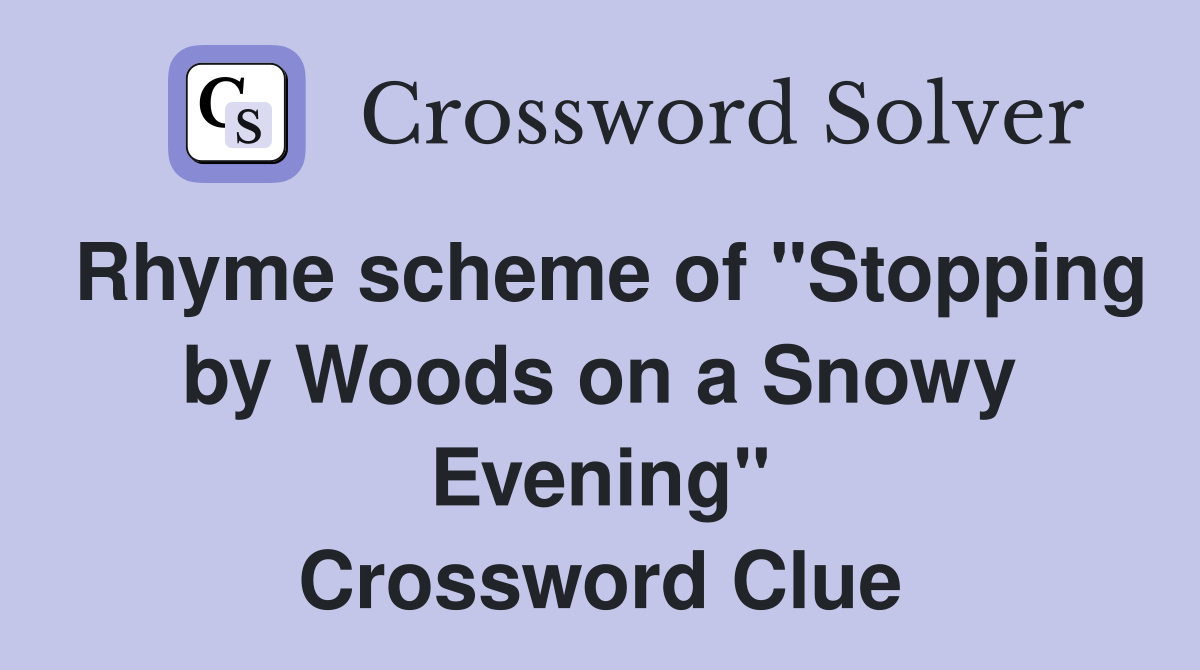 Rhyme scheme of "Stopping by Woods on a Snowy Evening" Crossword Clue