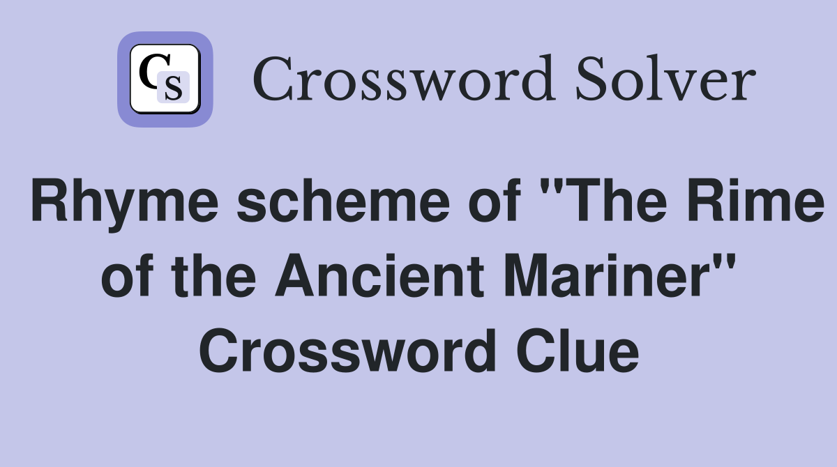 Rhyme scheme of "The Rime of the Ancient Mariner" Crossword Clue