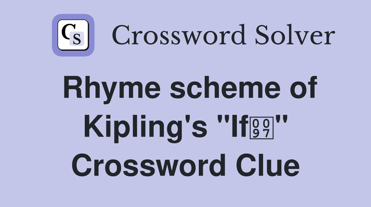 Rhyme scheme of Kipling's "If" Crossword Clue