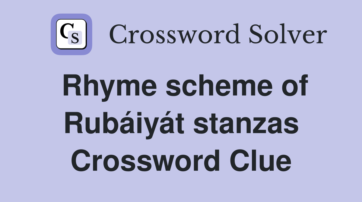 Rhyme scheme of Rubáiyát stanzas Crossword Clue