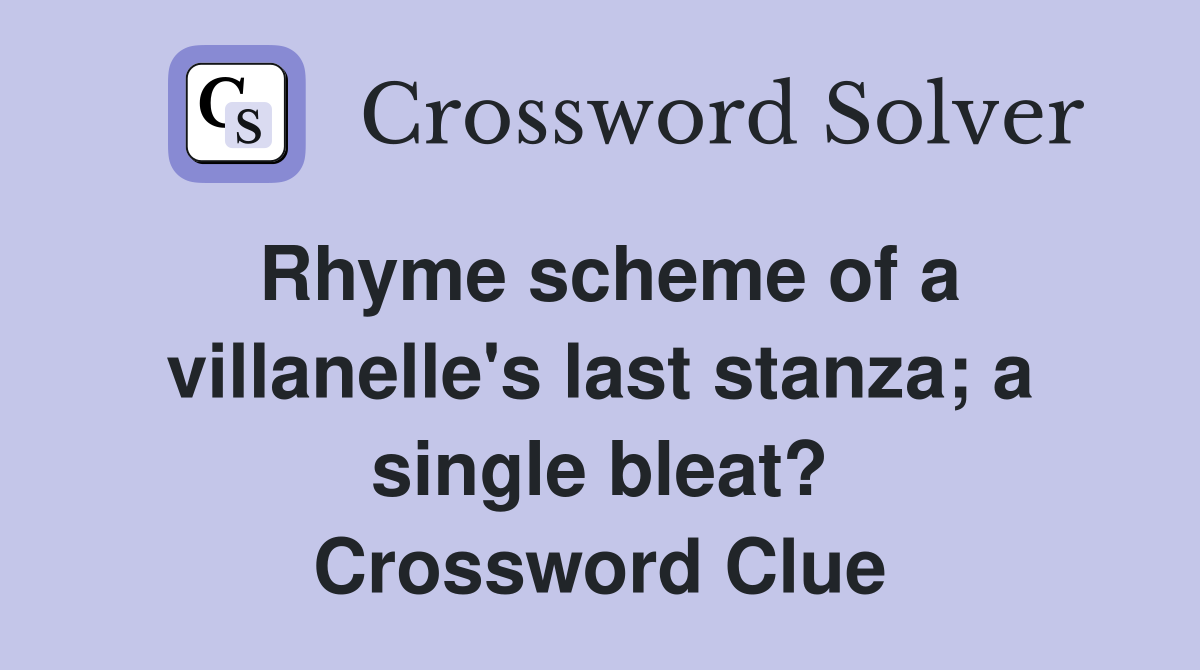 Rhyme scheme of a villanelle's last stanza; a single bleat? Crossword Clue