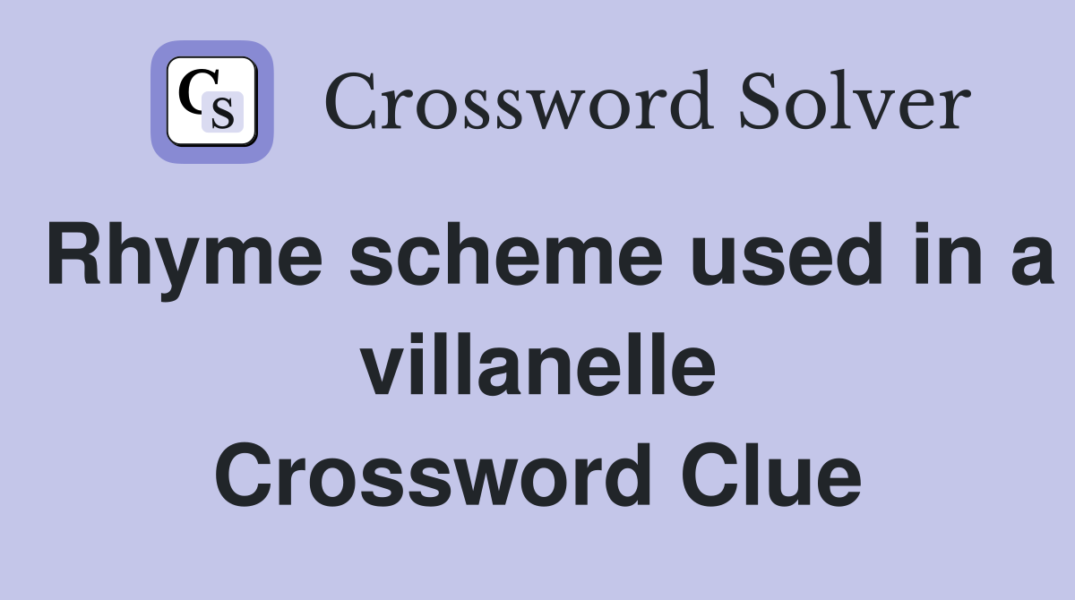 Rhyme scheme used in a villanelle Crossword Clue