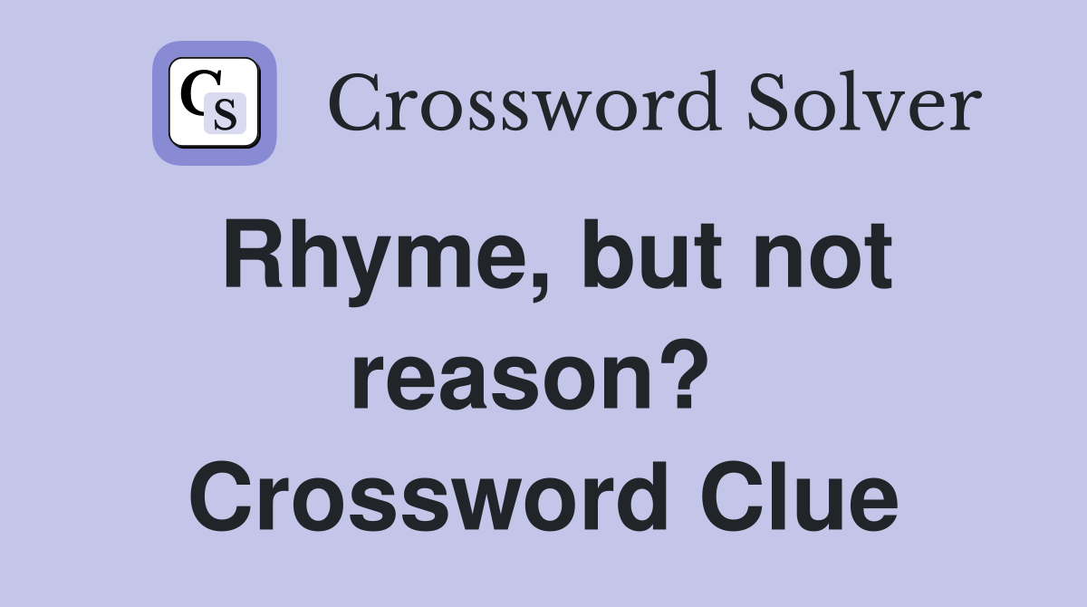 Rhyme, but not reason?  Crossword Clue