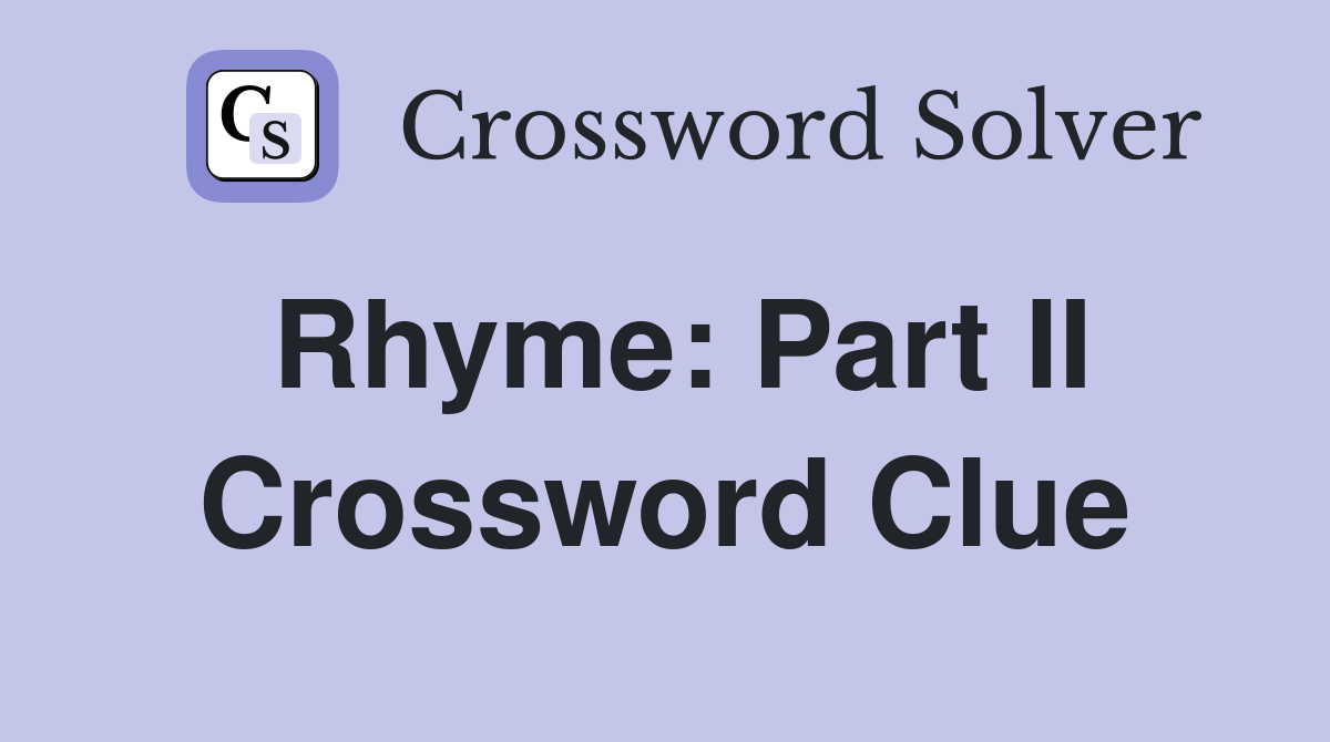 Rhyme: Part II Crossword Clue