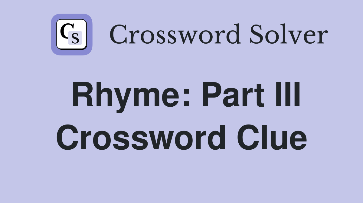 Rhyme: Part III Crossword Clue