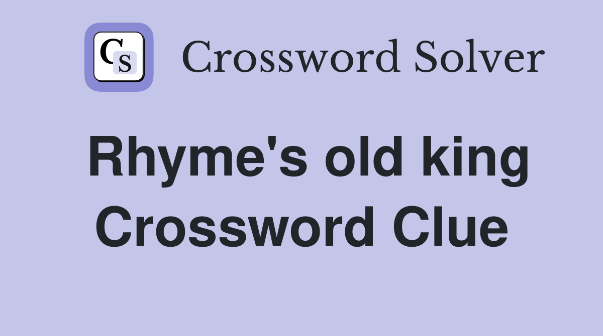 Rhyme's old king Crossword Clue