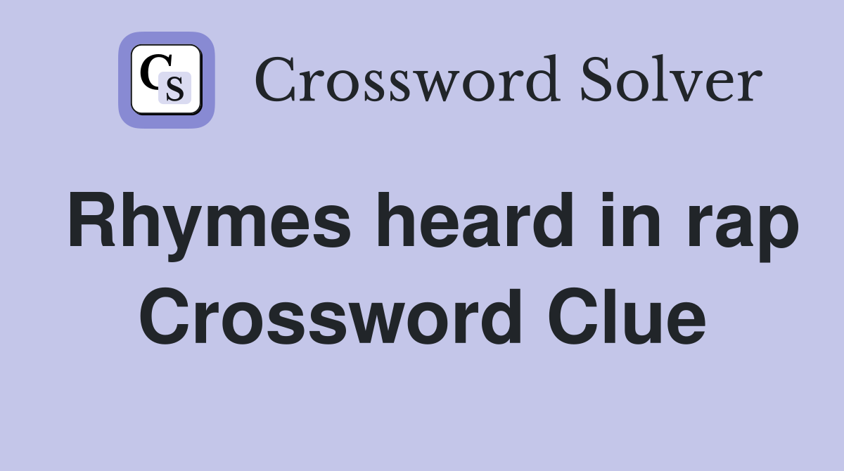 Rhymes heard in rap Crossword Clue