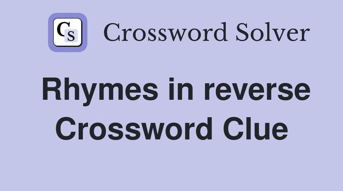 Rhymes in reverse Crossword Clue