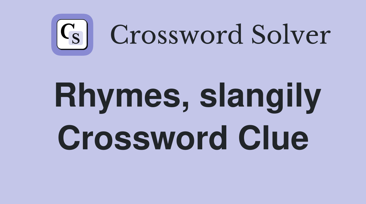 Rhymes, slangily Crossword Clue