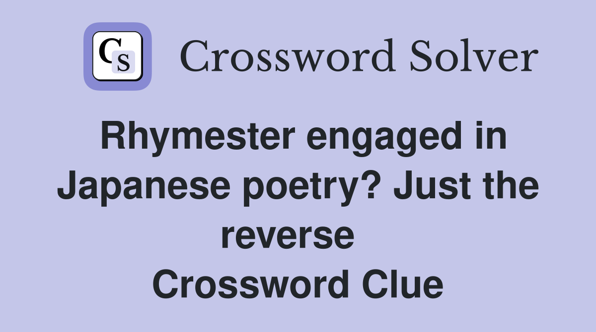 Rhymester engaged in Japanese poetry? Just the reverse   Crossword Clue