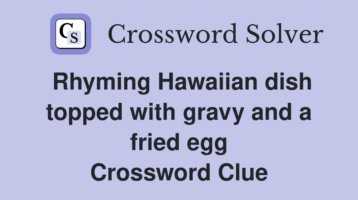 Rhyming Hawaiian dish topped with gravy and a fried egg Crossword Clue