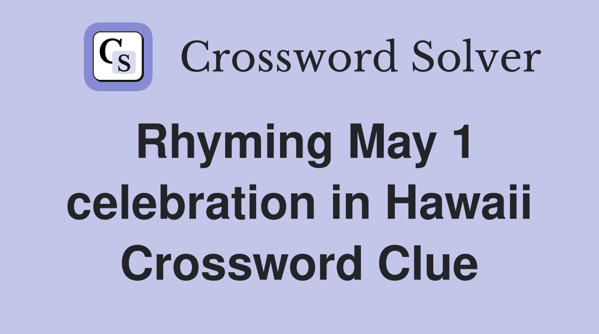 Rhyming May 1 celebration in Hawaii Crossword Clue