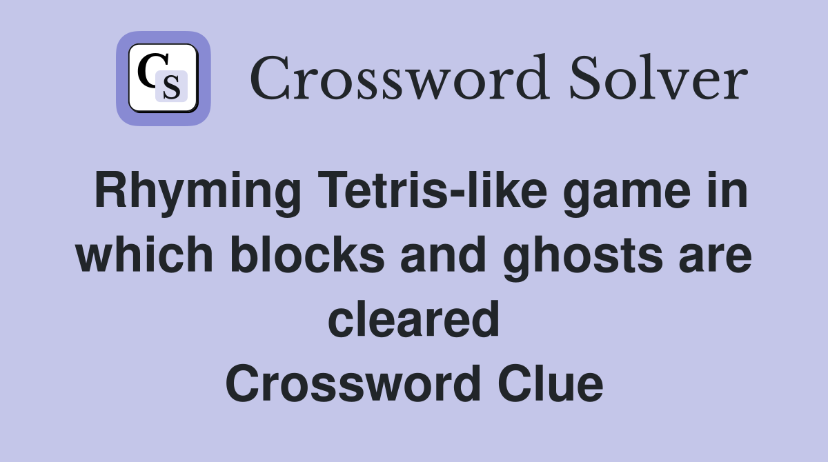 Rhyming Tetris-like game in which blocks and ghosts are cleared Crossword Clue