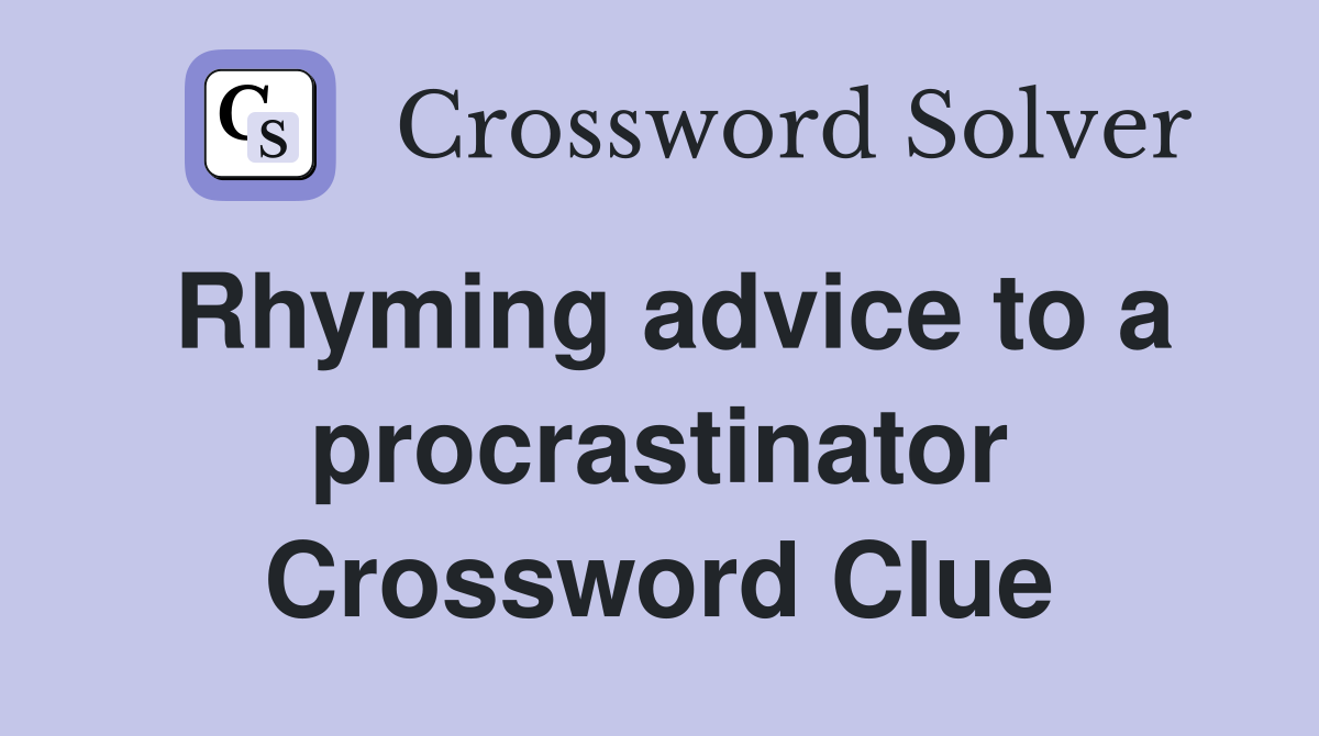 Rhyming advice to a procrastinator Crossword Clue