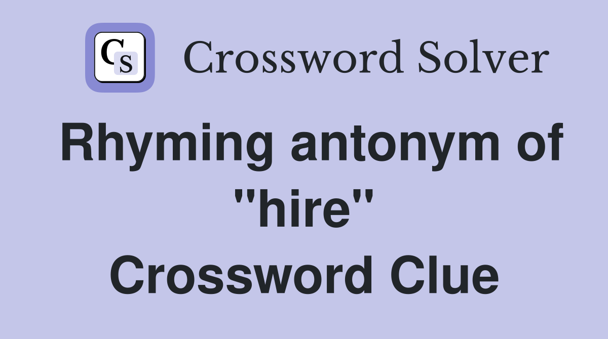 Rhyming antonym of "hire" Crossword Clue