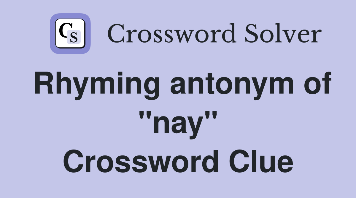 Rhyming antonym of "nay" Crossword Clue