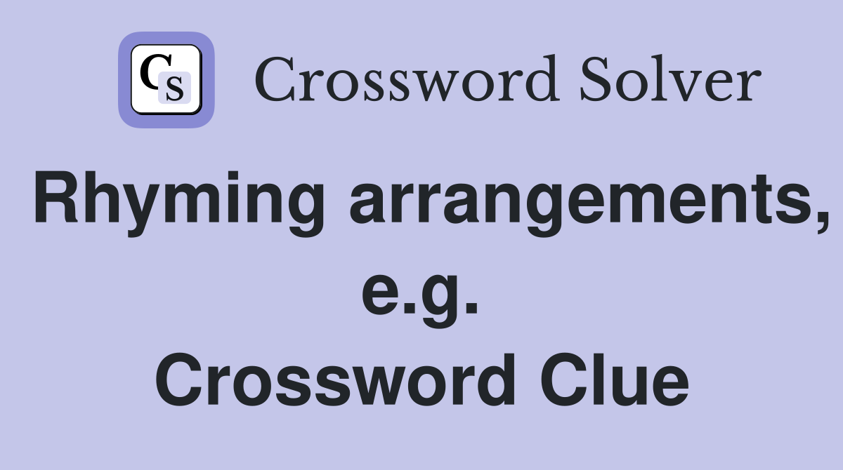 Rhyming arrangements, e.g. Crossword Clue