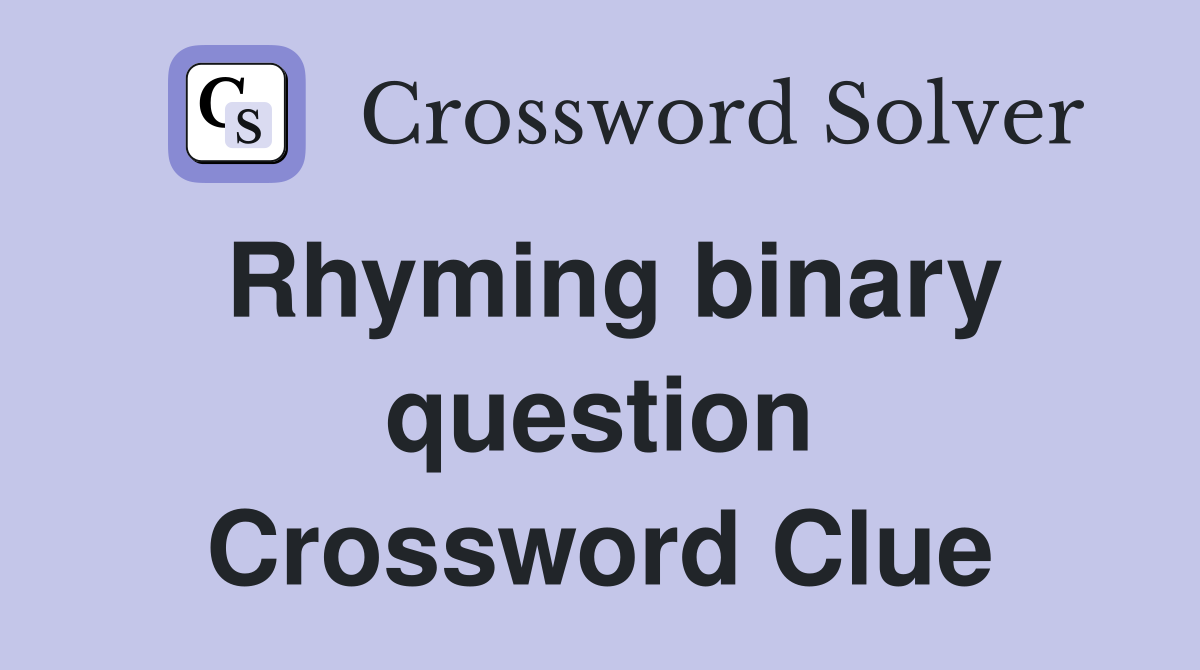 Rhyming binary question Crossword Clue