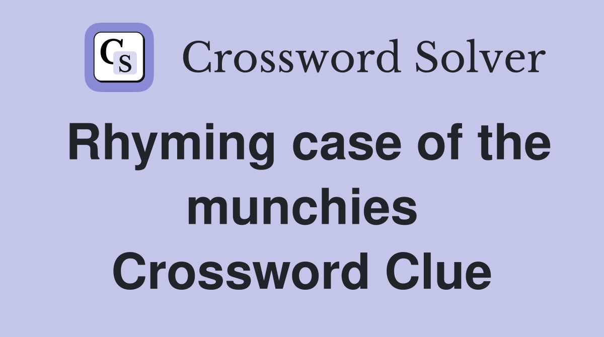 Rhyming case of the munchies Crossword Clue
