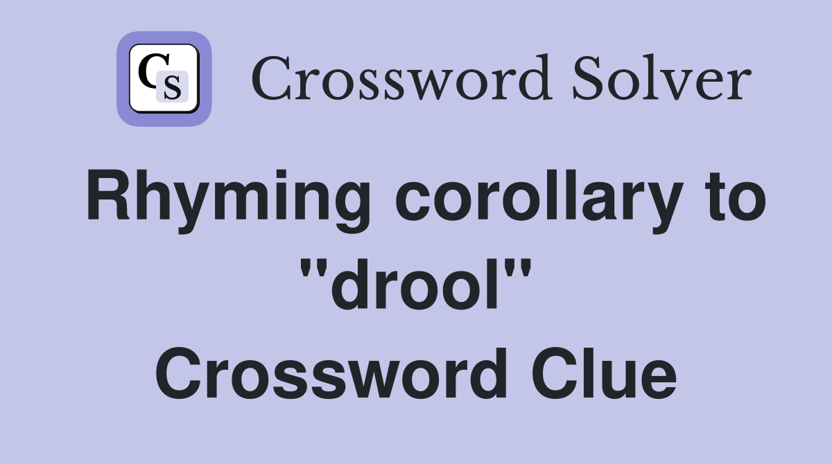 Rhyming corollary to "drool" Crossword Clue