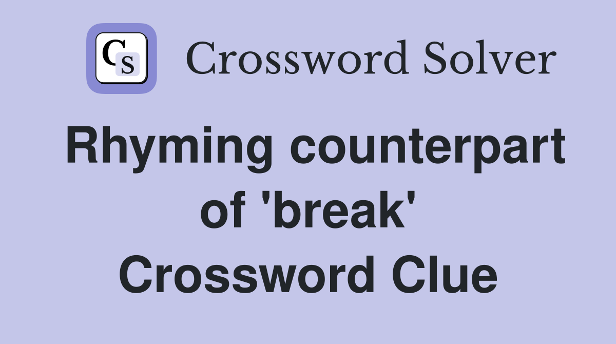 Rhyming counterpart of 'break' Crossword Clue