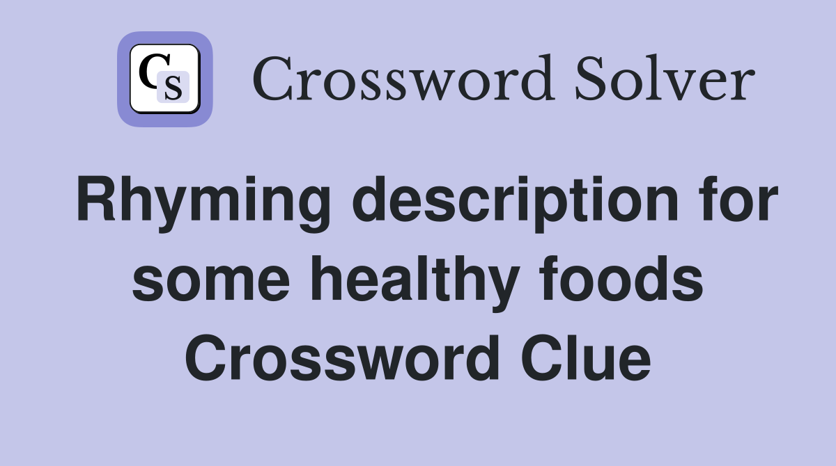 Rhyming description for some healthy foods Crossword Clue