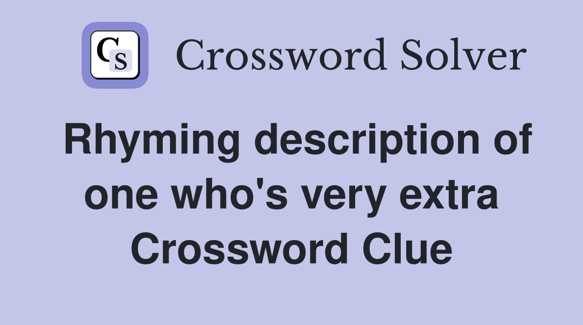 Rhyming description of one who's very extra Crossword Clue