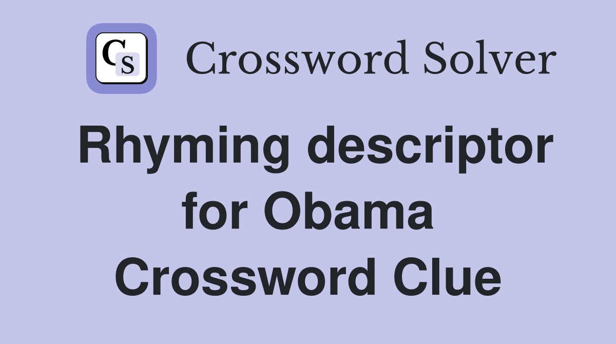 Rhyming descriptor for Obama Crossword Clue