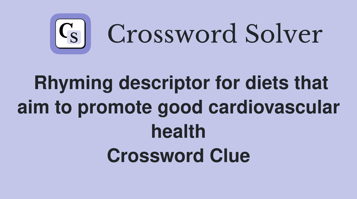 Rhyming descriptor for diets that aim to promote good cardiovascular health Crossword Clue
