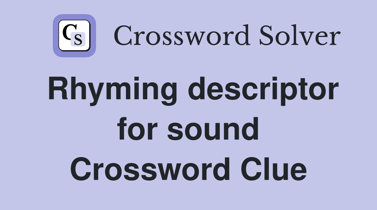 Rhyming descriptor for sound Crossword Clue