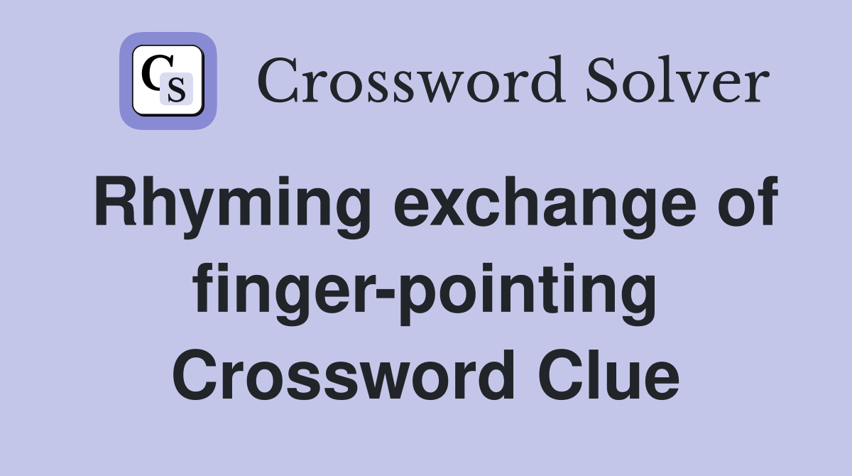 Rhyming exchange of finger-pointing Crossword Clue