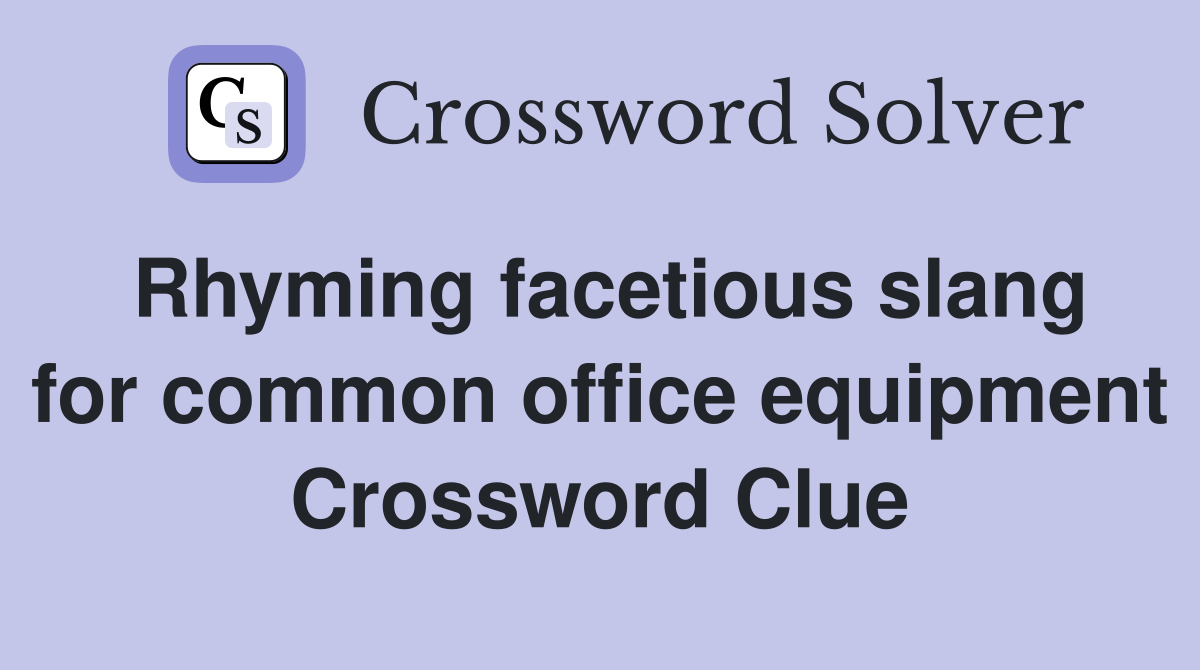 Rhyming facetious slang for common office equipment Crossword Clue