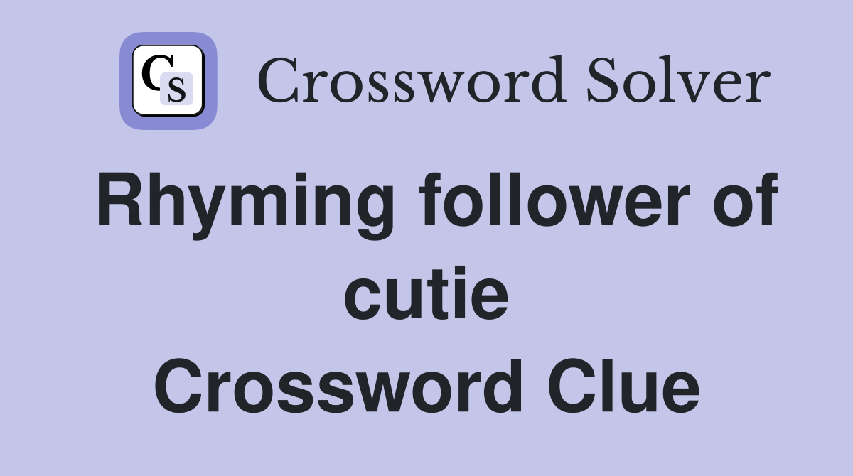 Rhyming follower of cutie Crossword Clue