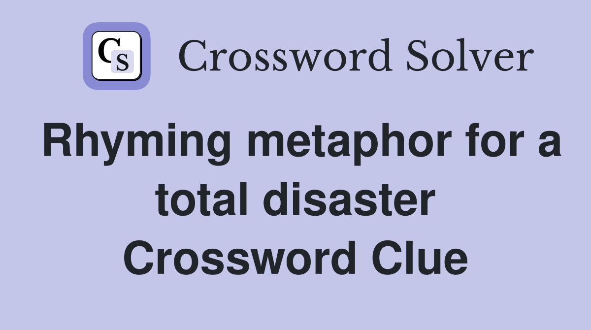 Rhyming metaphor for a total disaster Crossword Clue